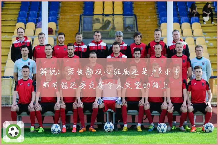 解说：若快船核心班底还是卢&小卡 那可能还要走在令人失望的路上