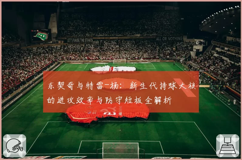 东契奇与特雷-杨：新生代持球大核的进攻效率与防守短板全解析