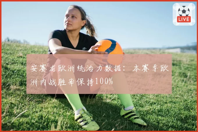 安赛龙欧洲统治力数据：本赛季欧洲内战胜率保持100%